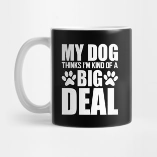 Dog - My dog thinks I'm kind of a big deal w Mug